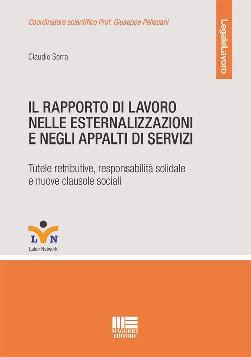 Il rapporto di lavoro nelle esternalizzazioni e negli appalti di servizi. Tutele retributive, responsabilit&agrave; solidale e nuove clausole sociali