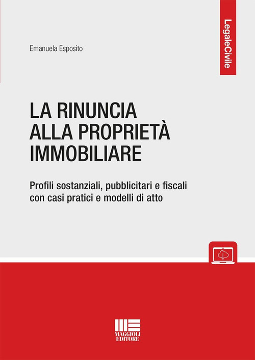 La rinuncia alla propriet&agrave; immobiliare. Profili sostanziali, pubblicitari e fiscali con casi pratici e modelli di atto