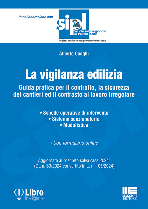 La vigilanza edilizia. Guida pratica per il controllo, la sicurezza dei cantieri ed il contrasto al lavoro irregolare. Aggiornato al &laquo;decreto salva casa 2024&raquo; (DL n. 69/2024 convertito in L. n. 105/2024)
