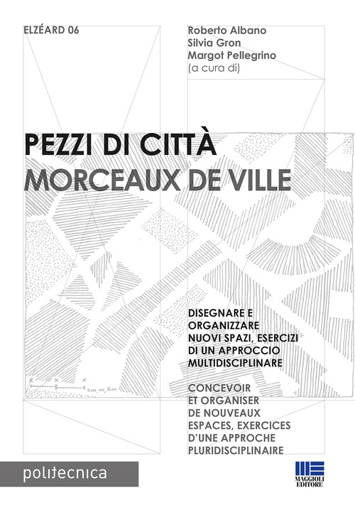Pezzi di citt&agrave;. Morceaux de Ville. Disegnare e organizzare nuovi spazi, esercizi di un approccio multidisciplinare. Ediz. italiana e francese