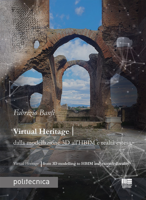 Virtual heritage. Dalla modellazione 3D all'HBIM e realt&agrave; estesa