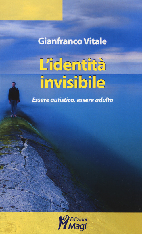 L'identit&agrave; invisibile. Essere autistico, essere adulto