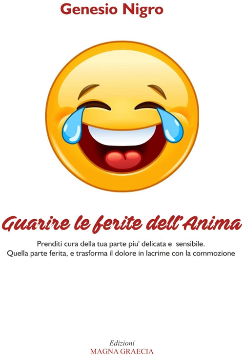 Guarire le ferite dell'anima. Prenditi cura della tua parte pi&ugrave; delicata e sensibile. Quella parte ferita, e trasforma il dolore in lacrime con la commozione