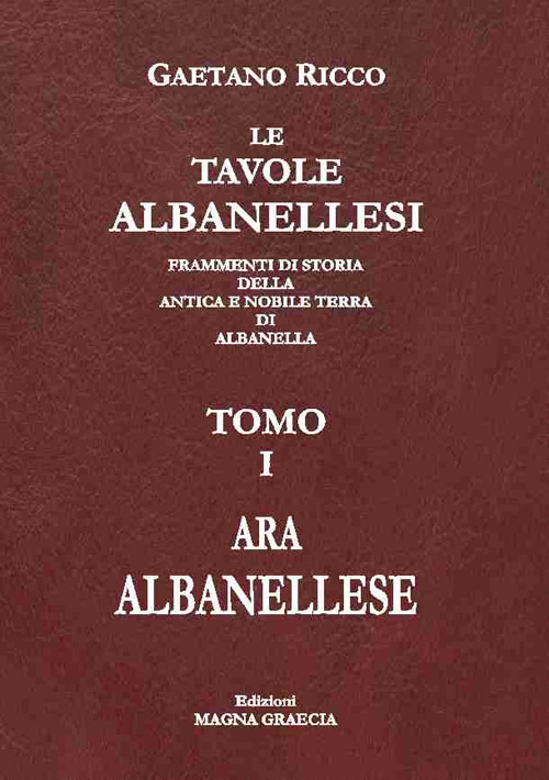 Le tavole albanellesi. Frammenti di storia della antica e nobile terra di Albanella