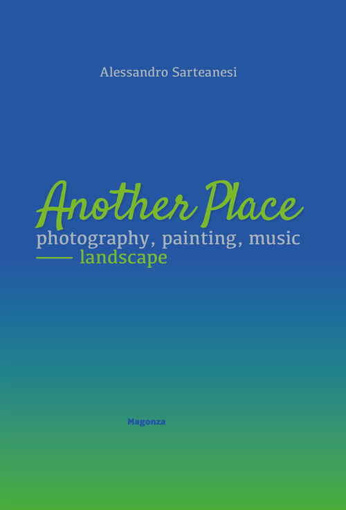 Another place. Photography, painting, music. Landscape. Catalogo della mostra (Arezzo, 16 dicembre 2022-10 marzo 2023)