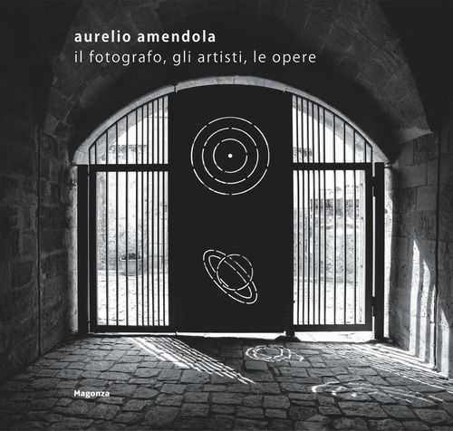 Aurelio Amendola. Il fotografo, gli artisti, le opere. Catalogo della mostra (Matera, 1 luglio-21 ottobre 2018)