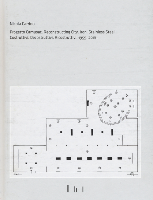 Nicola Carrino. Progetto CAMUSAC. Reconstructing city. Iron. Steinless steel 2016. Costruttivi. Decostruttivi. Ricostruttivi. 1959-2016