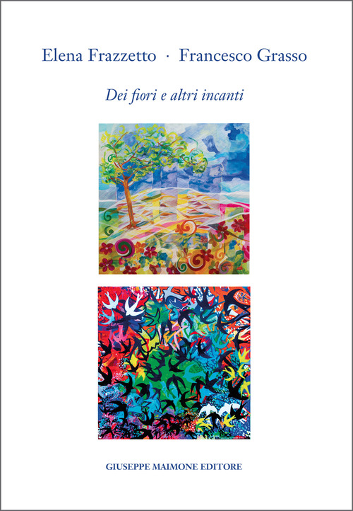 Elena Frazzetto. Francesco Grasso. Dei fiori e altri incanti. Catalogo della mostra (Galleria Arianna Sartori, Mantova, 12-30 aprile 2025)