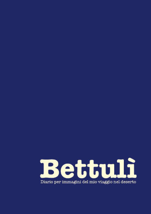 Bettul&igrave;. Diario per immagini del mio viaggio nel deserto