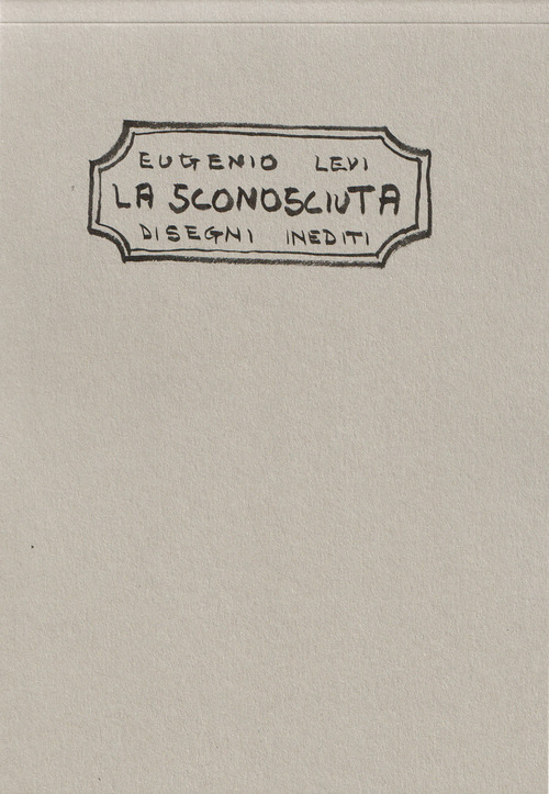 Eugenio Levi. La sconosciuta. Disegni inediti