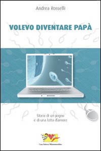Volevo diventare pap&agrave;. Storia di un sogno e di una lotta d'amore