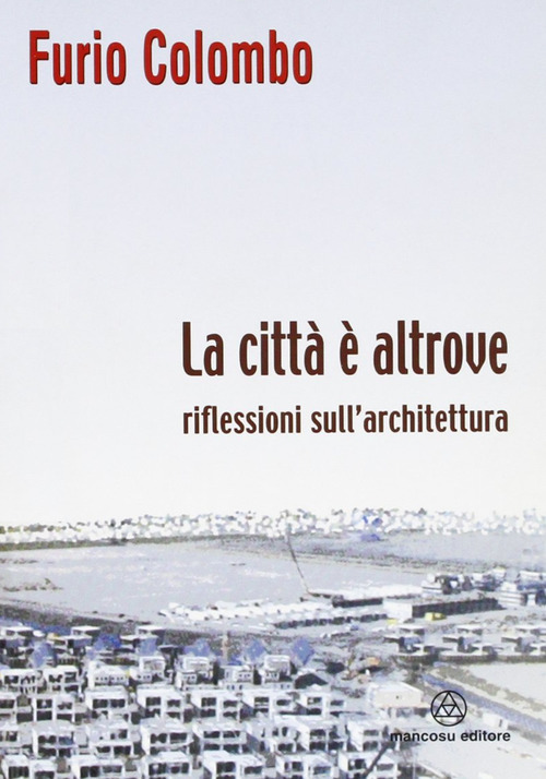 La citt&agrave; &egrave; altrove. Riflessioni sull'architettura