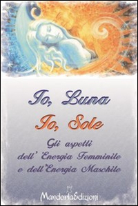 Io Luna, Io Sole. Gli aspetti dell'energia femminile e dell'energia maschile