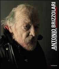 Antonio Brizzolari. Quasi un autoritratto-Almost a self-portrait. Ediz. italiana e inglese