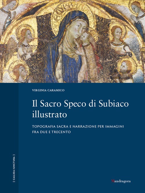 Il Sacro Speco di Subiaco illustrato. Topografia sacra e narrazione per immagini fra Due e Trecento