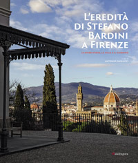 L'eredit&agrave; di Stefano Bardini a Firenze. Le opere d'arte, la villa e il giardino