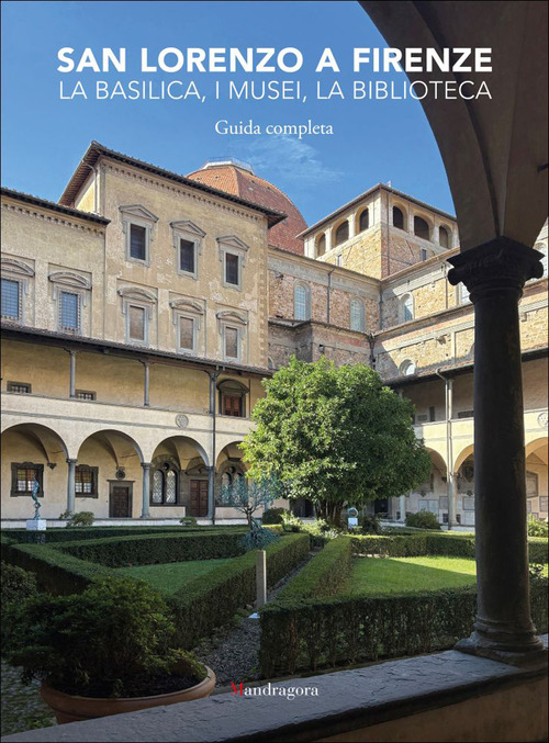 San Lorenzo a Firenze. La basilica, i musei, la biblioteca. Guida completa