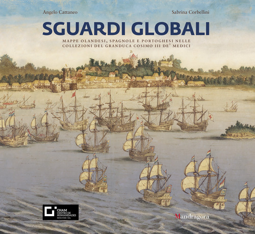Sguardi globali. Mappe olandesi, spagnole e portoghesi nelle collezioni del granduca Cosimo III de' Medici. Catalogo della mostra (Firenze, 6 novembre 2019-29 maggio 2020)