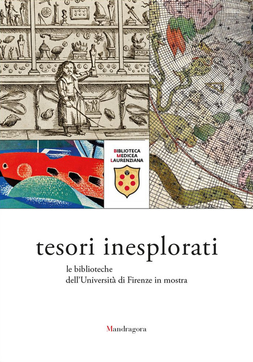 Tesori inesplorati. Le biblioteche dell'Universit&agrave; di Firenze in mostra. Catalogo della mostra (Firenze, 15 febbraio-23 giugno 2017)