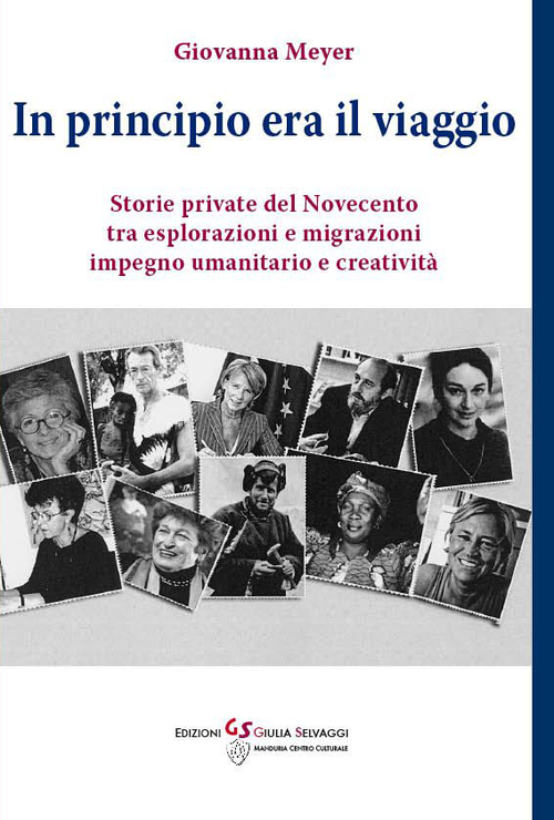In principio era il viaggio. Storie private del novecento tra esplorazione e migrazioni, impegno umanitario e creativit&agrave;