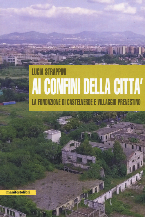 Ai confini della citt&agrave;. La fondazione di Castelverde e Villaggio Prenestino