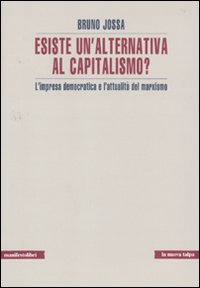 Esiste un'alternativa al capitalismo? L'impresa democratica e l'attualit&agrave; del marxismo