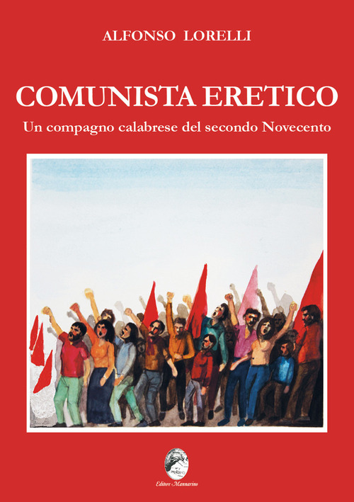 Comunista eretico. Un compagno calabrese del secondo Novecento