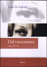 Del raccontare. Saggi affettivi