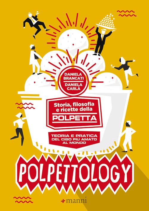 Polpettology. Storia, filosofia e ricette della polpetta. Teoria e pratica del cibo pi&ugrave; amato al mondo