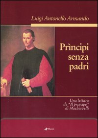 Pr&igrave;ncipi senza padri. Una lettura de &laquo;Il principe&raquo; di Machiavelli