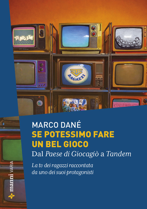 Se potessimo fare un bel gioco. Dal Paese di Giocagi&ograve; a Tandem. La tv dei ragazzi raccontata da uno dei suoi protagonisti