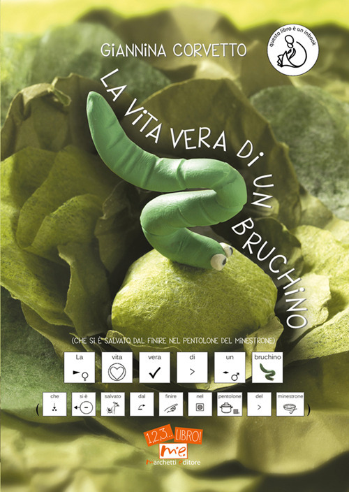 La vita vera di un bruchino (che si &egrave; salvato dal finire nel pentolone del minestrone). Ediz. CAA