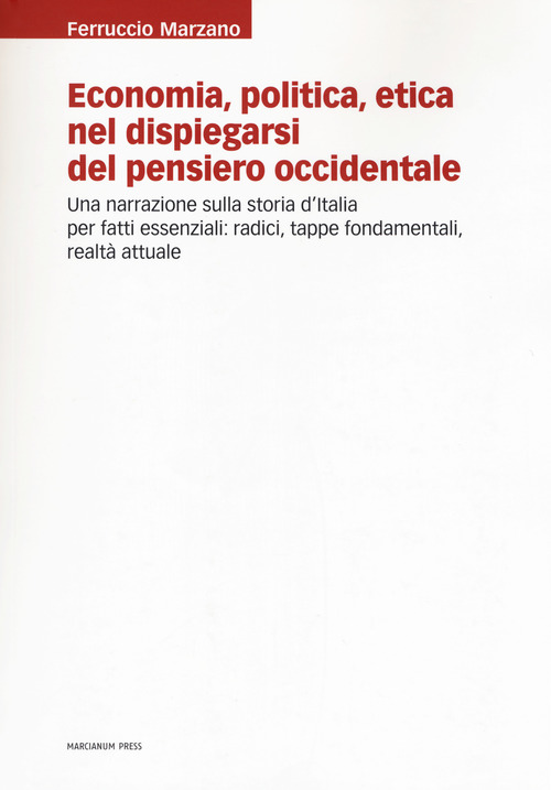 Economia, politica, etica nel dispiegarsi del pensiero occidentale. Una narrazione sulla storia d'Italia per fatti essenziali: radici, tappe fondamentali, realtà attuale