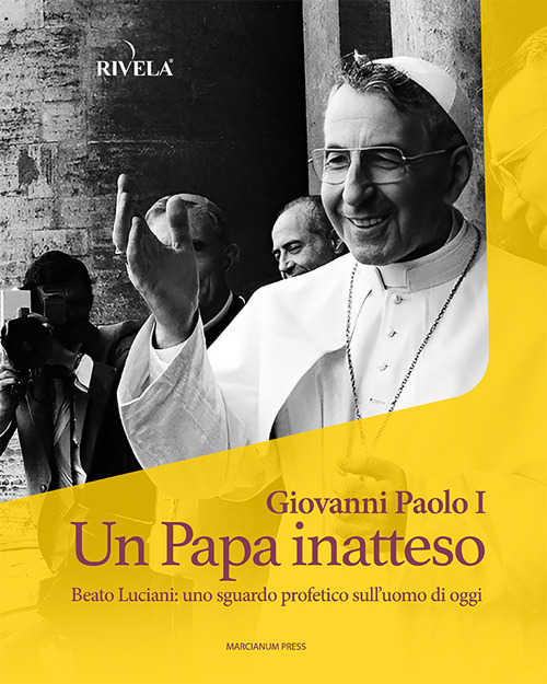 Giovanni Paolo I. Un Papa inatteso. Beato Luciani: uno sguardo profetico sull'uomo di oggi