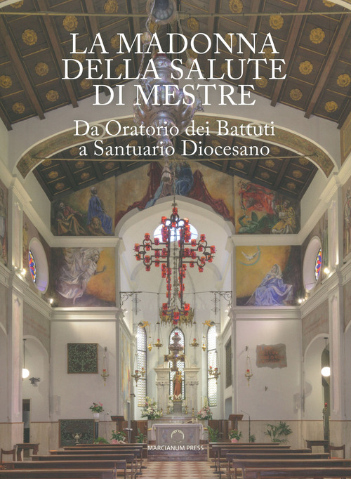 La Madonna della Salute di Mestre. Da oratorio dei Battuti a santuario diocesano