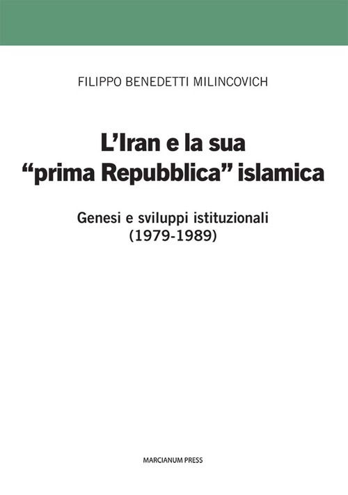 L'Iran e la sua prima &laquo;prima Repubblica&raquo; islamica. Genesi e sviluppi istituzionali (1979-1989)