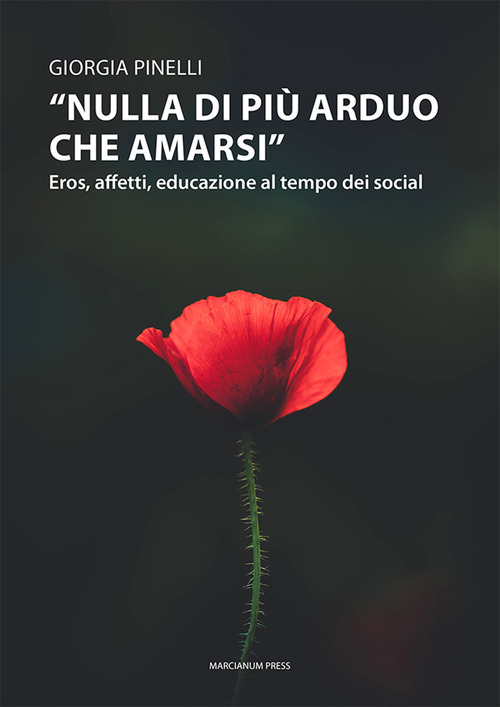 &laquo;Nulla di pi&ugrave; arduo che amarsi&raquo;. Eros, affetti, educazione al tempo dei social