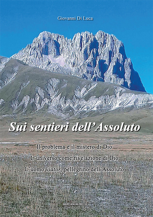 Sui sentieri dell'assoluto. Il problema e il mistero di Dio. L'universo come rivelazione di Dio. L'uomo viator, pellegrino dell'Assoluto