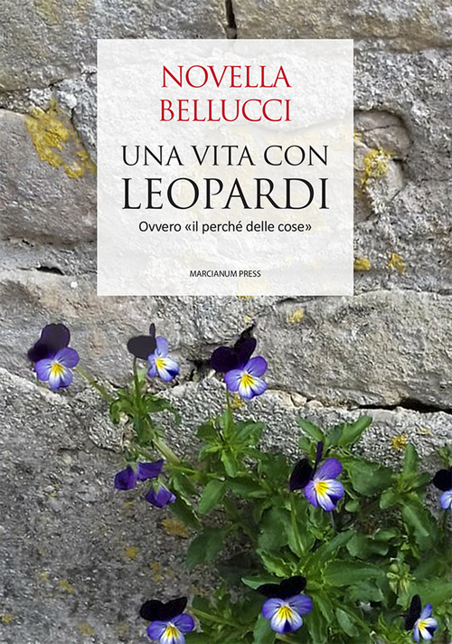 Una vita con Leopardi. Ovvero &laquo;il perch&eacute; delle cose&raquo;