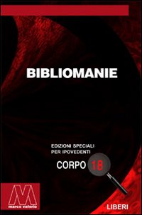 Bibliomanie. Passioni, malattie e dannazioni di chi ama troppo i libri