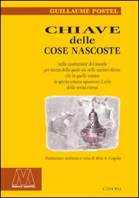 Chiave delle cose nascoste nella costituzione del mondo per mezzo della quale sia nelle nozioni divine che in quelle umane lo spirito umano squarcer&agrave; il velo della..