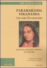 Paramahansa Yogananda. Cos&igrave; come l'ho conosciuto. Esperienze, osservazioni e riflessioni di un discepolo