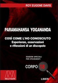 Paramahansa Yogananda. Cos&igrave; come l'ho conosciuto. Esperienze, osservazioni e riflessioni di un discepolo