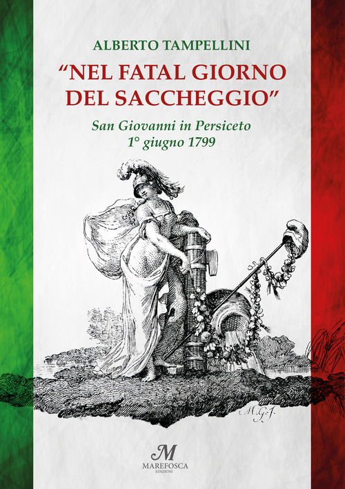 Nel fatal giorno del saccheggio. San Giovanni in Persiceto 1&deg; giugno 1799