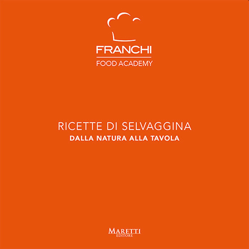 Franchi Food Academy. Ricette di selvaggina, dalla natura alla tavola