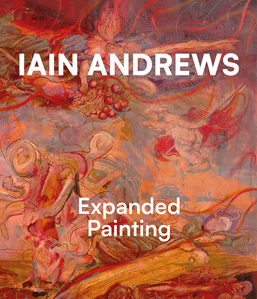 Iain Andrews. Expanded painting. Ediz. italiana e inglese
