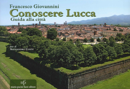 Conoscere Lucca. Guida alla citt&agrave;