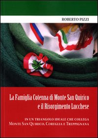 La famiglia Cotenna di Monte San Quirico e il Risorgimento lucchese in un triangolo ideale che collega Monte San Quirico, Correglia e Treppignana