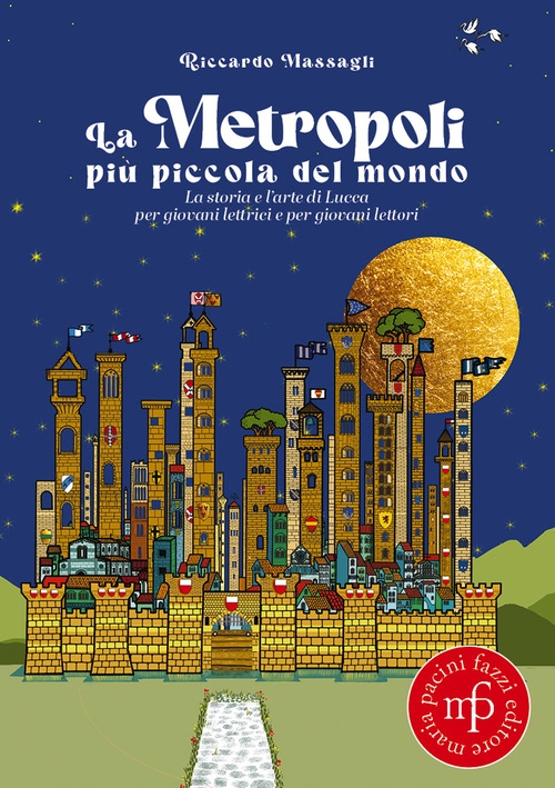 La metropoli pi&ugrave; piccola del mondo. La storia e l'arte di Lucca per giovani lettrici e per giovani lettori