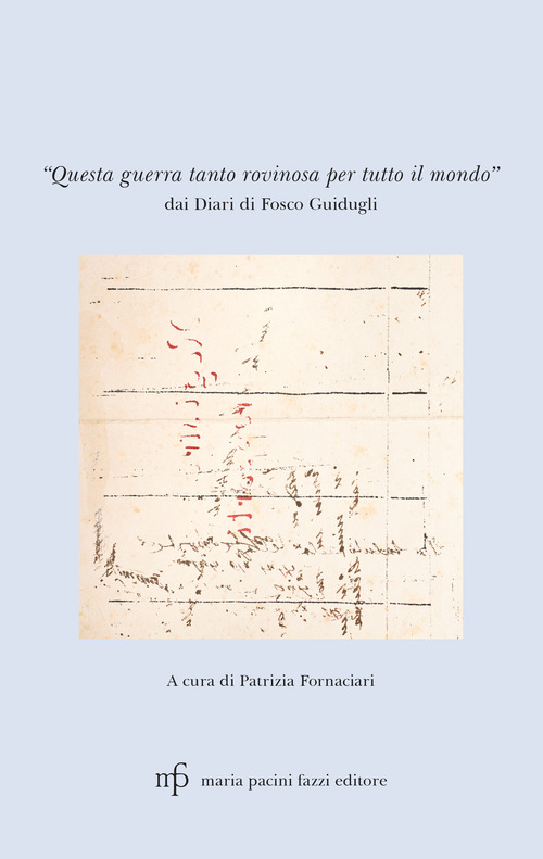 &laquo;Questa guerra tanto rovinosa per tutto il mondo&raquo;. Dai diari di Fosco Guidugli